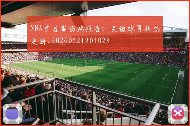 NBA季后赛伤病报告：关键球员状态更新_20260521201028